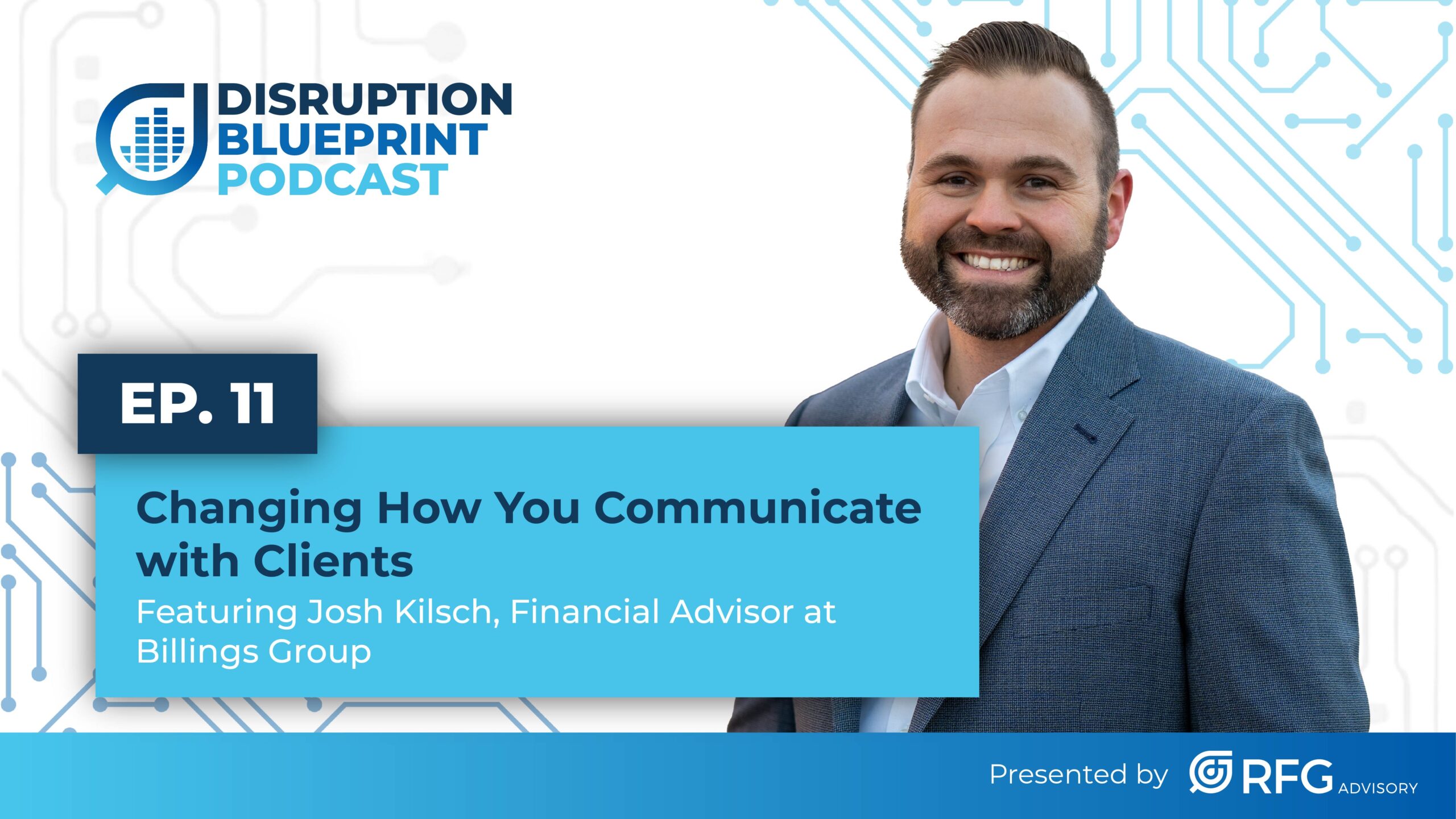 Ep. 11 Changing How You Communicate with Clients ft. Josh Kilsch, Financial Advisor at Billings Group