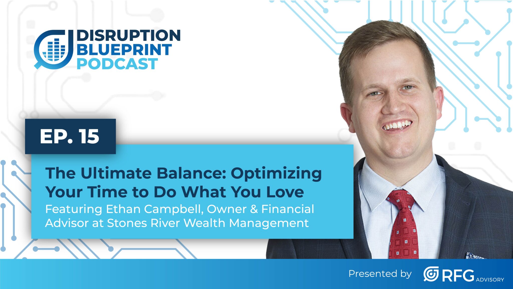 Ep. 15 The Ultimate Balance: Optimizing Your Time to Do What You Love ft. Ethan Campbell, Owner & Financial Advisor at Stones River Wealth Management